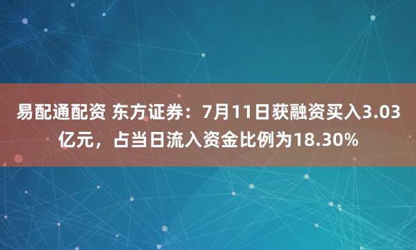 易配通配资 东方证券：7月11日获融资买入3.03亿元，占当日流入资金比例为18.30%