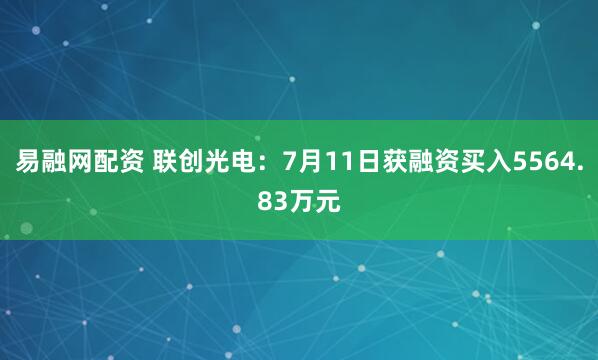 易融网配资 联创光电:7月11日获融资买入5564.83万元