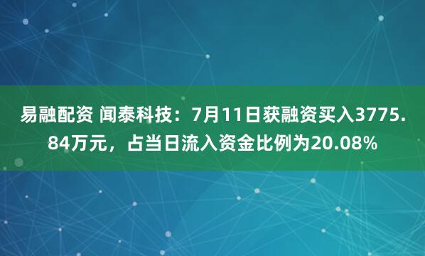 易融配资 闻泰科技：7月11日获融资买入3775.84万元，占当日流入资金比例为20.08%
